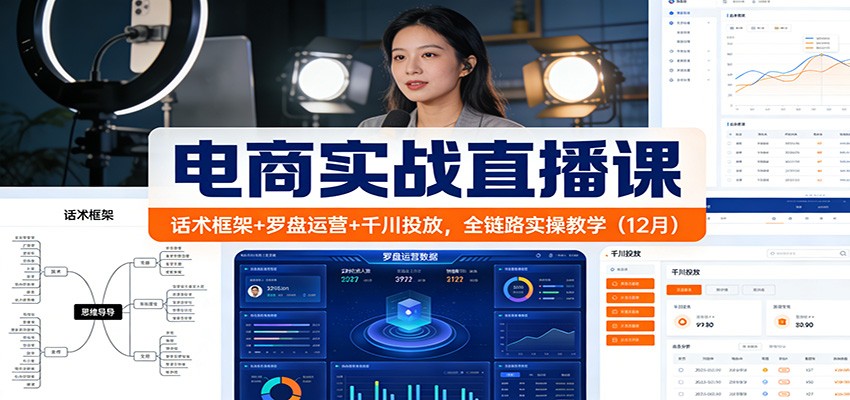 电商实战直播课:话术框架+罗盘运营+千川投放,全链路实操教学(12月)_豪客资源创业网-豪客资源_豪客资源库