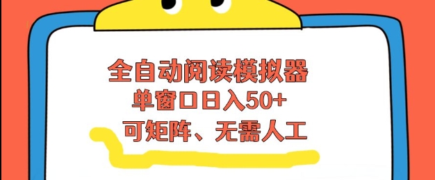 全自动阅读模拟器，单窗口50+靠高效流量获取收益，无需人工，可矩阵操作【揭秘】——豪客资源创业项目网-豪客资源_豪客资源库