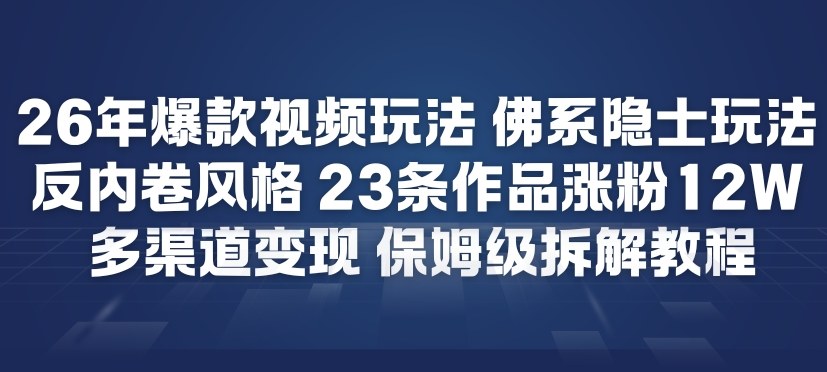 26年爆款短视频玩法，佛系隐士玩法，反内卷视频风格，23条作品涨粉12W，多渠道变现——豪客资源创业项目网-豪客资源_豪客资源库