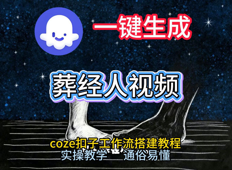 通过Coze工作流，一键生成《葬经人》爆火短视频，实操搭建教学课，通俗易懂——豪客资源创业项目网-豪客资源_豪客资源库