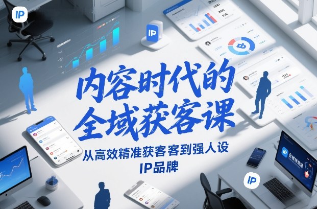 内容时代的全域获客课,从高效精准获客到强人设IP品牌——豪客资源创业项目网-豪客资源_豪客资源库