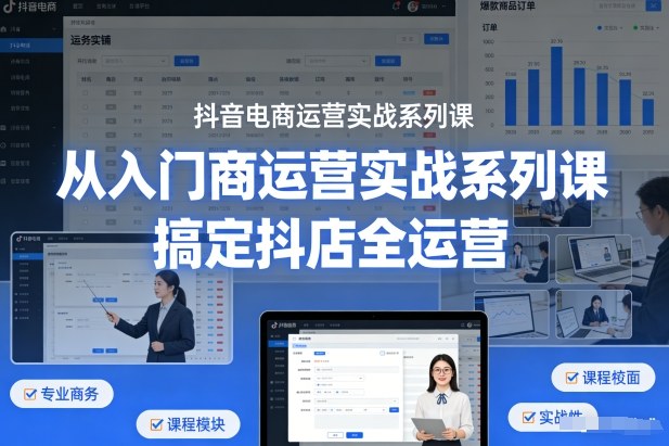 抖音电商运营实战系列课,从入门到精通,搞定抖店全运营——豪客资源创业项目网-豪客资源_豪客资源库