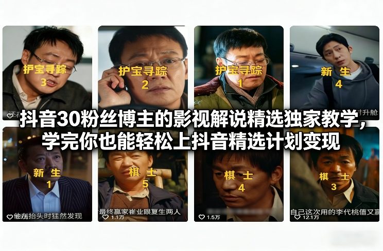 抖音30粉丝博主的影视解说精选独家教学,学完你也能轻松上抖音精选计划变现——豪客资源创业项目网-豪客资源_豪客资源库