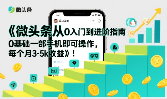 微头条从0入门到进阶指南,0基础一部手机即可操作,每个月3-5k收益——豪客资源创业项目网-豪客资源_豪客资源库