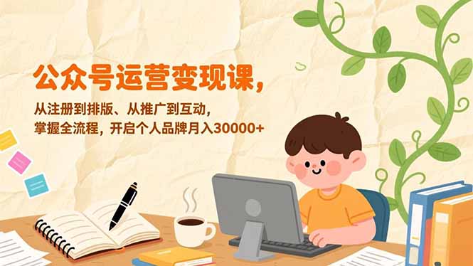 (17067期)公众号运营变现课,从注册到排版、从推广到互动,掌握全流程,开启个人品牌月入30000+_豪客资源创业项目网-豪客资源_豪客资源库