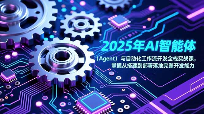 (17009期)2025年AI智能体(Agent)与自动化工作流开发全栈实战课,掌握从搭建到部署落地完整开发能力_豪客资源创业项目网-豪客资源_豪客资源库