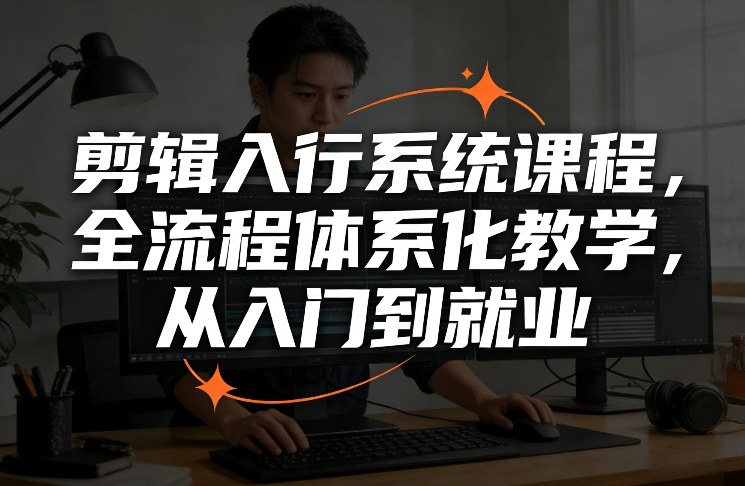 剪辑入行系统课程,全流程体系化教学,从入门到就业——豪客资源创业项目网-豪客资源_豪客资源库