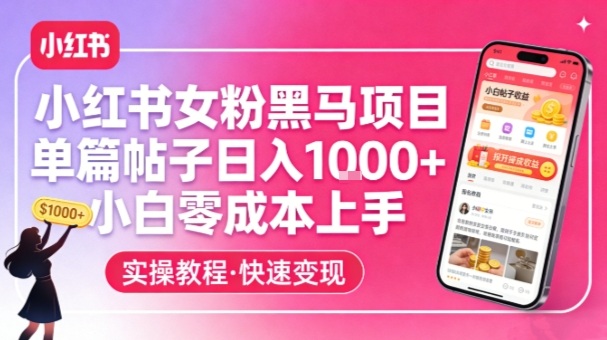 小红书女粉黑马项目，单篇帖子日入1k+，小白零成本上手——豪客资源创业项目网-豪客资源_豪客资源库