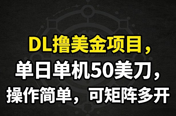 DL撸美金项目，单日单机50美刀，操作简单，可矩阵多开——豪客资源创业项目网-豪客资源_豪客资源库