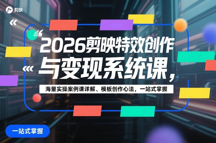 2026剪映特效创作与变现系统课,海量实操案例课详解、模板创作心法,一站式掌握——豪客资源创业项目网-豪客资源_豪客资源库
