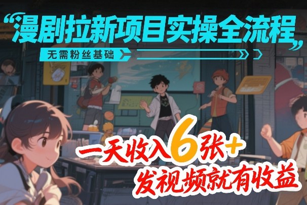 漫剧拉新项目实操全流程，无需粉丝基础，一天收入6张+，发视频就有收益——豪客资源创业项目网-豪客资源_豪客资源库