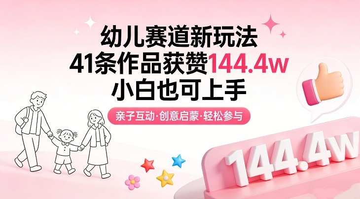 幼儿赛道新玩法，41条作品获赞144.4w，小白也可上手——豪客资源创业项目网-豪客资源_豪客资源库