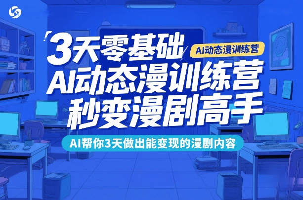 3天零基础AI动态漫训练营,秒变漫剧高手,AI帮你3天做出能变现的漫剧内容——豪客资源创业项目网-豪客资源_豪客资源库