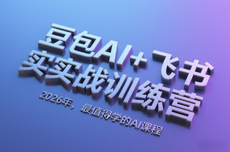 豆包AI+飞书实战训练营，2026年，最值得学的AI课程——豪客资源创业项目网-豪客资源_豪客资源库
