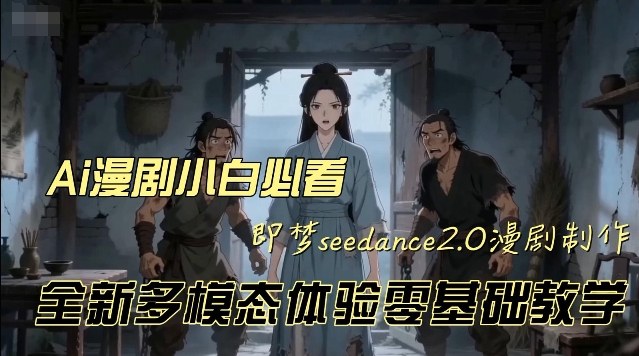 即梦seedance2.0创作漫剧文档,全新多模态体验零基础教学,让你一次性学会做动漫视频——豪客资源创业项目网-豪客资源_豪客资源库