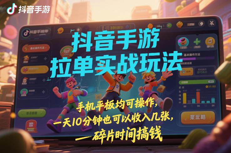 抖音手游拉单实战玩法，手机平板均可操作，一天10分钟也可以收入几张，碎片时间搞钱【揭秘】——豪客资源创业项目网-豪客资源_豪客资源库