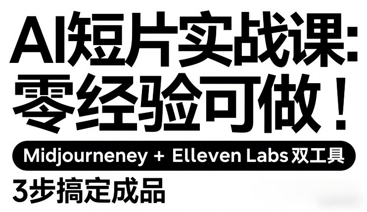 AI短片实战课：零经验可做，Midjourney+ElevenLabs双工具，3步搞定成品——豪客资源创业项目网-豪客资源_豪客资源库