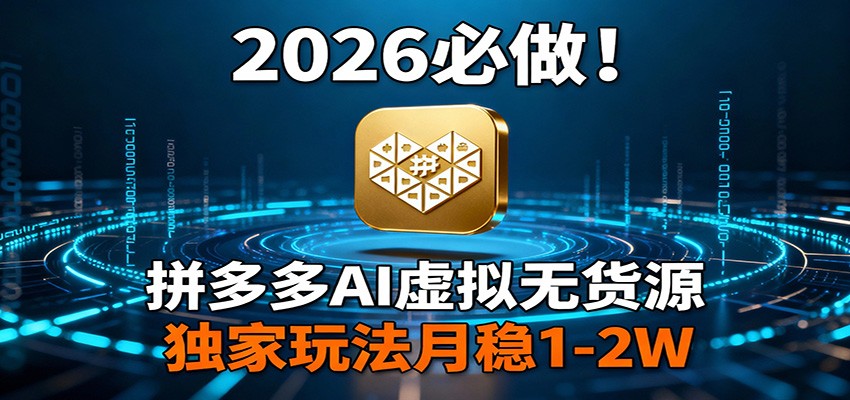 2026 必做!拼多多 AI 虚拟无货源,独家玩法月稳 1-2W_豪客资源创业网-豪客资源_豪客资源库