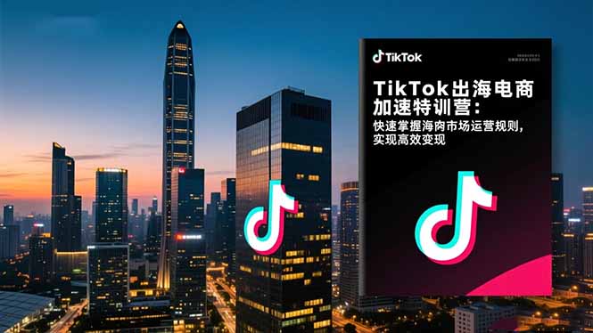 （17442期）TikTok出海电商加速特训营-更新：快速掌握海外市场运营规则，实现高效变现_豪客资源创业项目网-豪客资源_豪客资源库