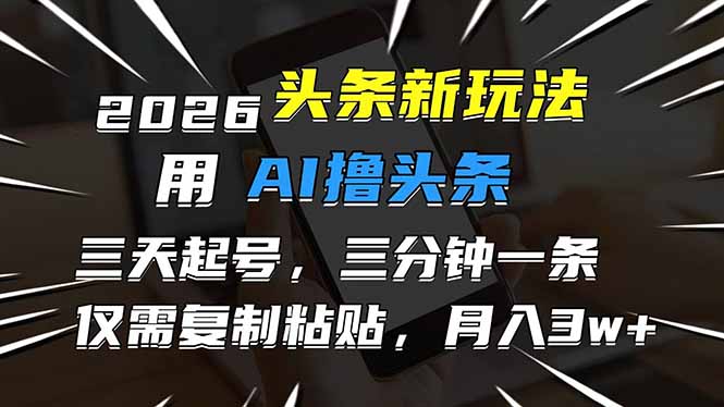 (17351期)2026最新头条玩法,用AI撸头条,3天必起号,3分钟1条,只需要复制粘贴,简单月入3W+_豪客资源创业项目网-豪客资源_豪客资源库