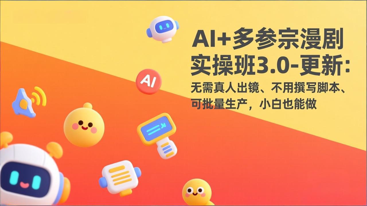 (17404期)AI+多参宗漫剧实操班3.0-更新:无需真人出镜、不用撰写脚本、可批量生产,小白也能做_豪客资源创业项目网-豪客资源_豪客资源库
