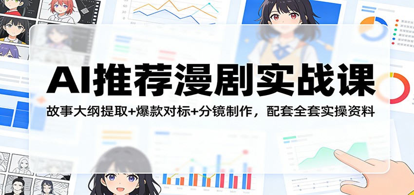 AI推荐漫剧实战课:故事大纲提取+爆款对标+分镜制作,配套全套实操资料_豪客资源创业网-豪客资源_豪客资源库