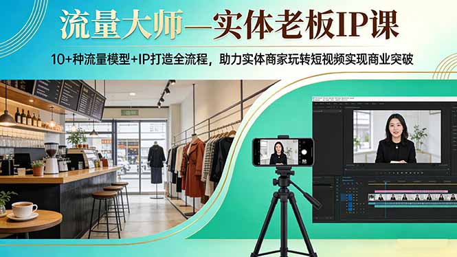 （17638期）流量大师—实体老板IP课：10+种流量模型+IP打造全流程，助力实体商家玩转短视频实现商业突破_豪客资源创业项目网-豪客资源_豪客资源库