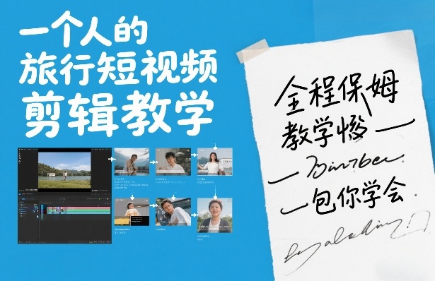 一个人的旅行短视频剪辑教学,全程保姆级教学包你学会——豪客资源创业项目网-豪客资源_豪客资源库