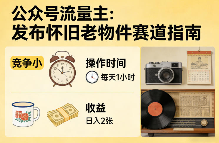 公众号流量主之发布怀旧老物件赛道，竞争小，每天操作1小时，日入2张——豪客资源创业项目网-豪客资源_豪客资源库