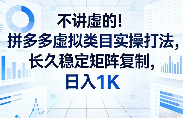 不讲虚的!拼多多虚拟类目实操打法,长久稳定矩阵复制,日入1K【揭秘】——豪客资源创业项目网-豪客资源_豪客资源库