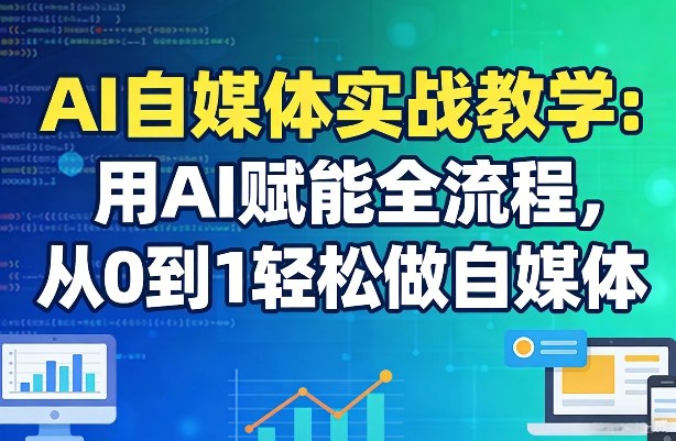 AI自媒体实战教学：用AI赋能全流程，从0到1轻松做自媒体——豪客资源创业项目网-豪客资源_豪客资源库