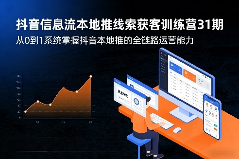 抖音信息流本地推线索获客训练营31期，从0到1系统掌握抖音本地推的全链路运营能力——豪客资源创业项目网-豪客资源_豪客资源库