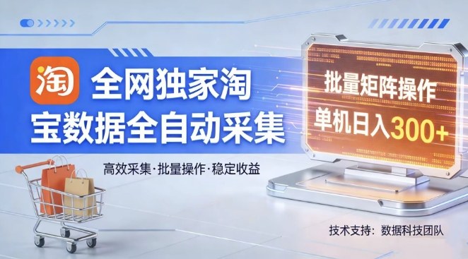全网独家,淘宝数据全自动采集项目,批量可矩阵,单机轻松日入300【揭秘】——豪客资源创业项目网-豪客资源_豪客资源库