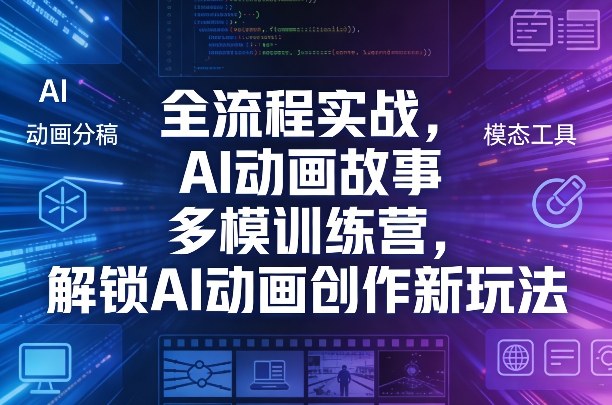 全流程实战，AI动画故事多模训练营，解锁AI动画创作新玩法——豪客资源创业项目网-豪客资源_豪客资源库