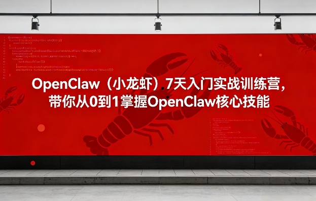 OpenClaw(小龙虾)7天入门实战训练营,带你从0到1掌握OpenClaw核心技能——豪客资源创业项目网-豪客资源_豪客资源库