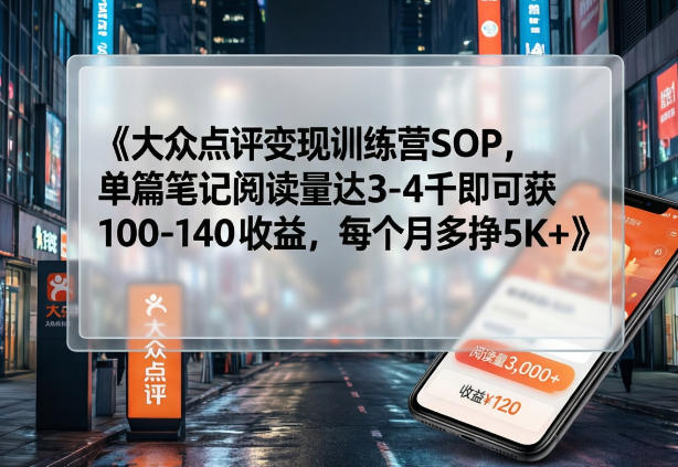 大众点评变现训练营SOP，单篇笔记阅读量达3-4千即可获100-140收益，每个月多挣5K+——豪客资源创业项目网-豪客资源_豪客资源库
