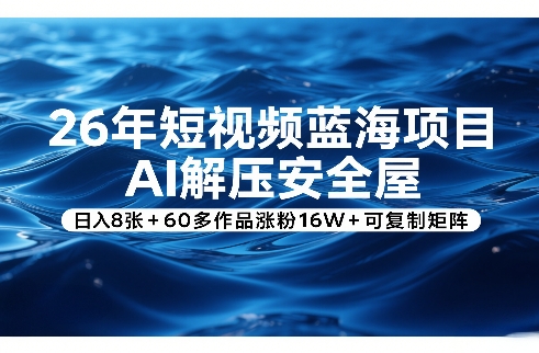 26年短视频蓝海项目,AI解压安全屋,日入8张+60多作品涨粉16W+可复制矩阵——豪客资源创业项目网-豪客资源_豪客资源库