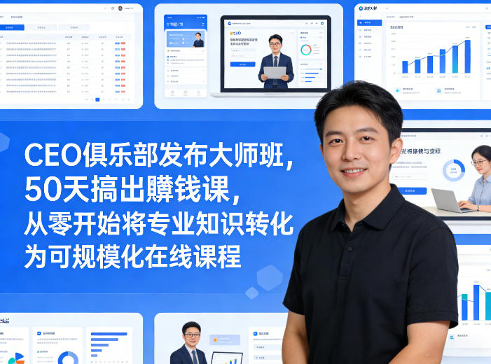 CEO俱乐部发布大师班，50天搞出賺钱课，从零开始将专业知识转化为可规模化在线课程——豪客资源创业项目网-豪客资源_豪客资源库