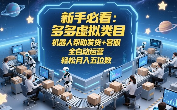 新手必看:多多虚拟类目,机器人帮助发货+客服,全自动运营,轻松月入五位数【揭秘】——豪客资源创业项目网-豪客资源_豪客资源库