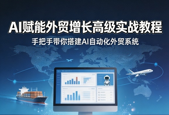 AI赋能外贸增长高级实战教程，手把手带你搭建AI自动化外贸系统——豪客资源创业项目网-豪客资源_豪客资源库