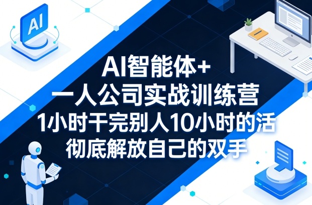 AI智能体+一人公司实战训练营,1小时干完别人10小时的活,彻底解放自己的双手——豪客资源创业项目网-豪客资源_豪客资源库