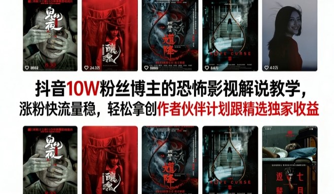 抖音10W粉丝博主的恐怖影视解说教学，涨粉快流量稳，轻松拿创作者伙伴计划跟精选独家收益——豪客资源创业项目网-豪客资源_豪客资源库