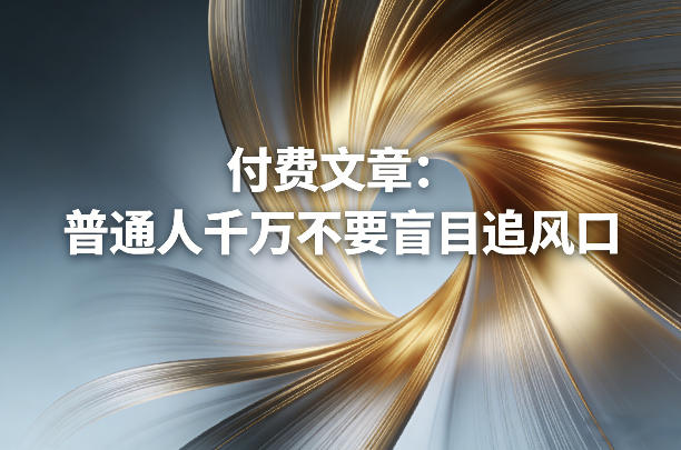 付费文章：普通人千万不要盲目追风口——豪客资源创业项目网-豪客资源_豪客资源库