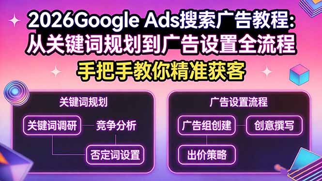 （17641期）2026Google Ads搜索广告教程：从关键词规划到广告设置全流程，手把手教你精准获客_豪客资源创业项目网-豪客资源_豪客资源库