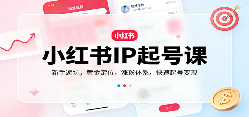 小红书IP起号课：新手避坑，黄金定位，涨粉体系，快速起号变现_豪客资源创业网-豪客资源_豪客资源库