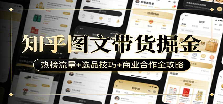 知乎图文带货掘金:热榜流量+选品技巧+商业合作全攻略_豪客资源创业网-豪客资源_豪客资源库