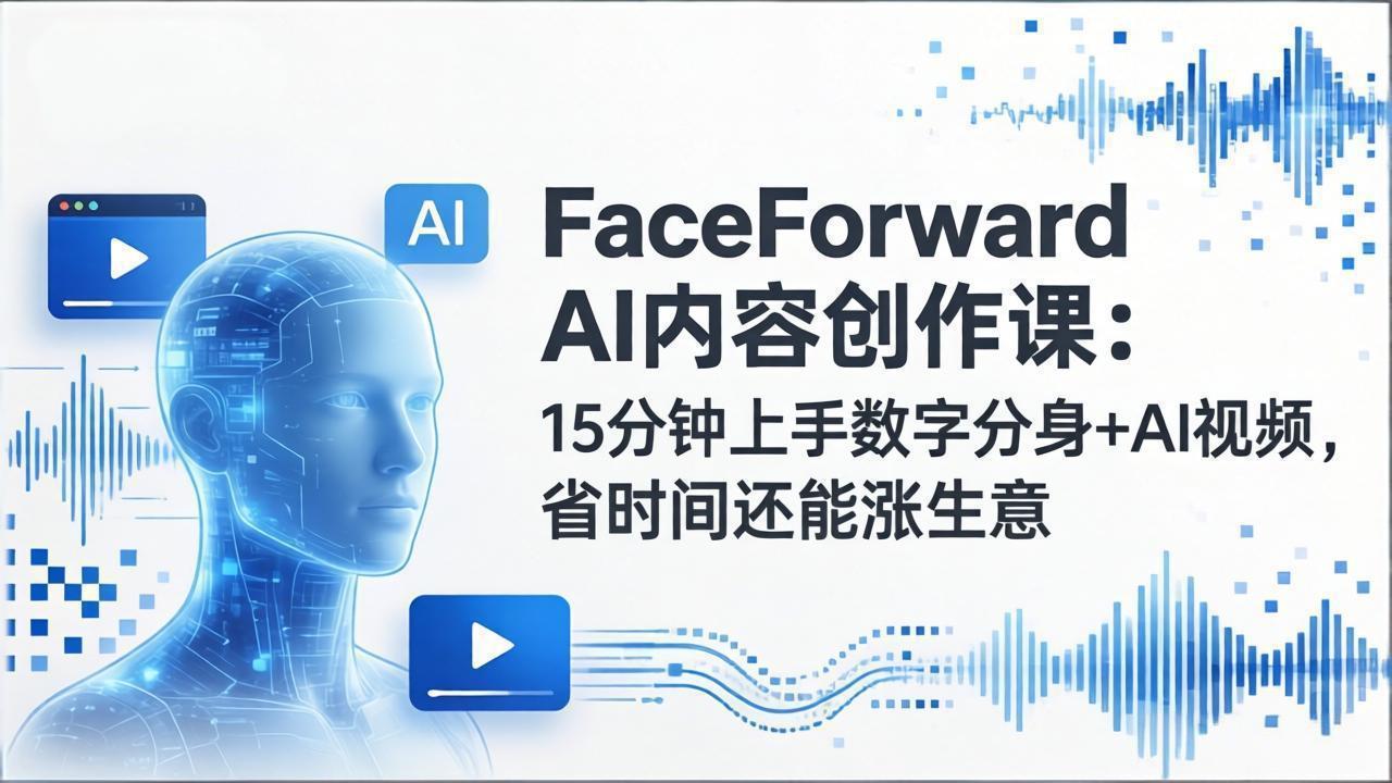 （17681期）FaceForward AI内容创作课：15分钟上手数字分身+AI视频，省时间还能涨生意_豪客资源创业项目网-豪客资源_豪客资源库