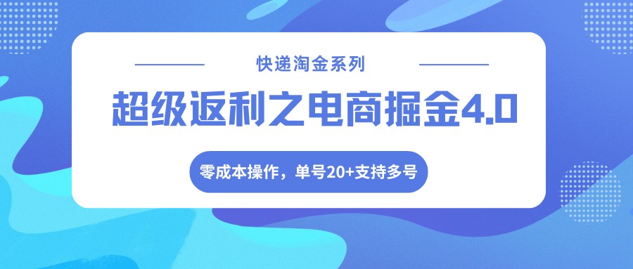 快递淘金系列；超级返利之电商掘金4.0，零成本操作，单号20+支持多号_豪客资源创业网-豪客资源_豪客资源库