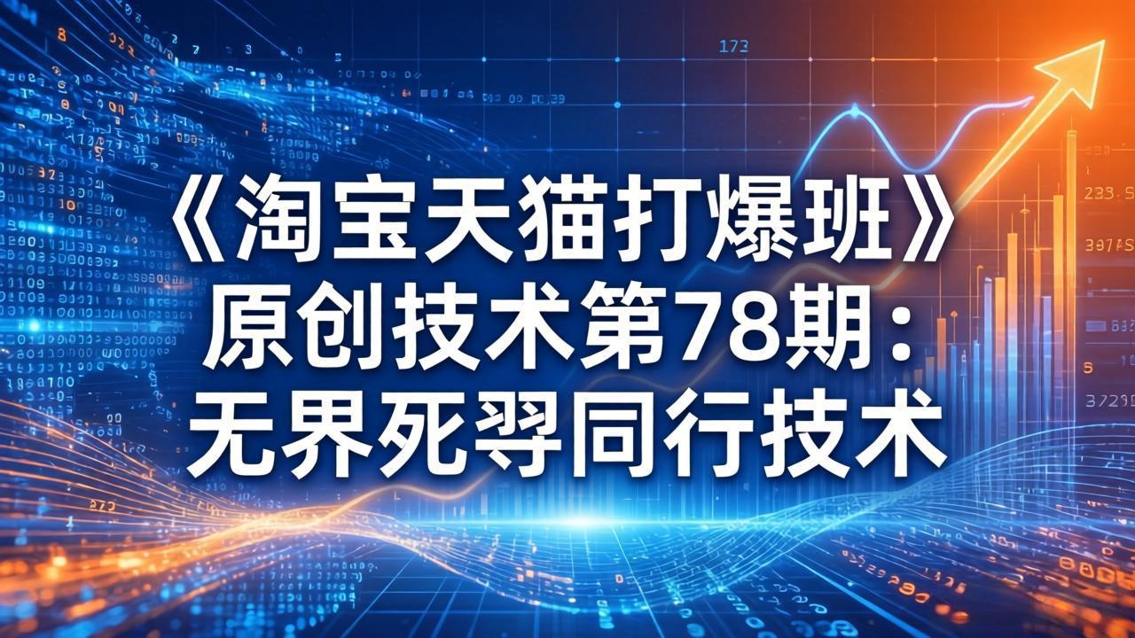 （17738期）《淘宝天猫打爆班》原创技术第78期：无界死怼同行技术_豪客资源创业项目网-豪客资源_豪客资源库