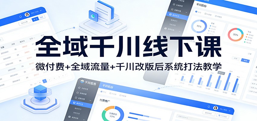 全域千川线下课：微付费+全域流量+千川改版后系统打法教学_豪客资源创业网-豪客资源_豪客资源库
